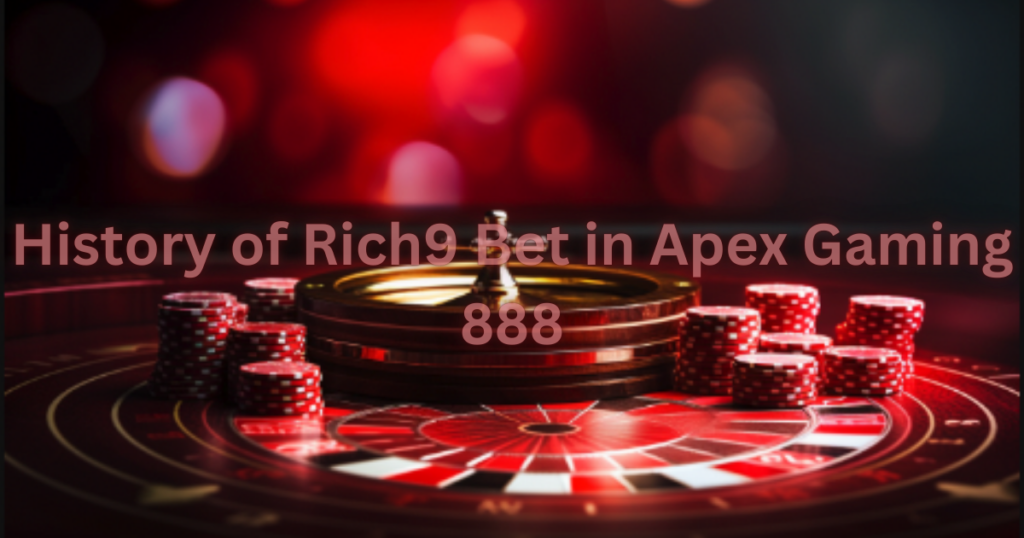 History of Rich9 Bet in Apex Gaming 888