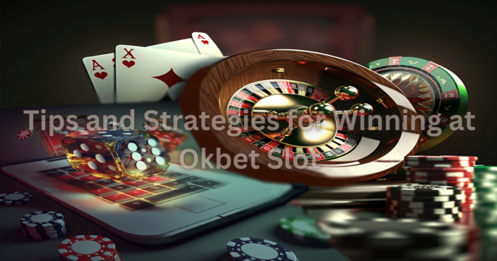 Tips and Strategies for Winning at Okbet Slot